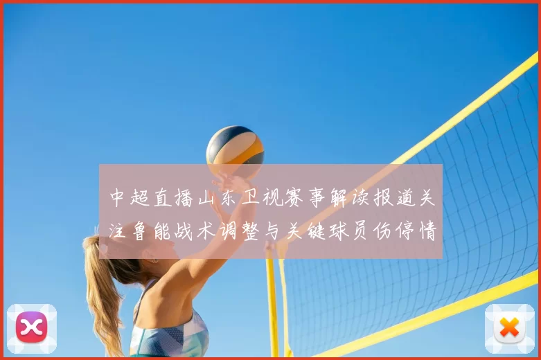 中超直播山东卫视赛事解读报道关注鲁能战术调整与关键球员伤停情况