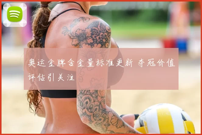 奥运金牌含金量标准更新 夺冠价值评估引关注